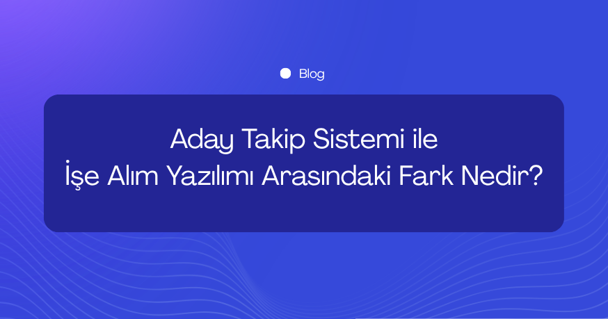 Aday Takip Sistemi ile İşe Alım Yazılımı Arasındaki Fark Nedir?