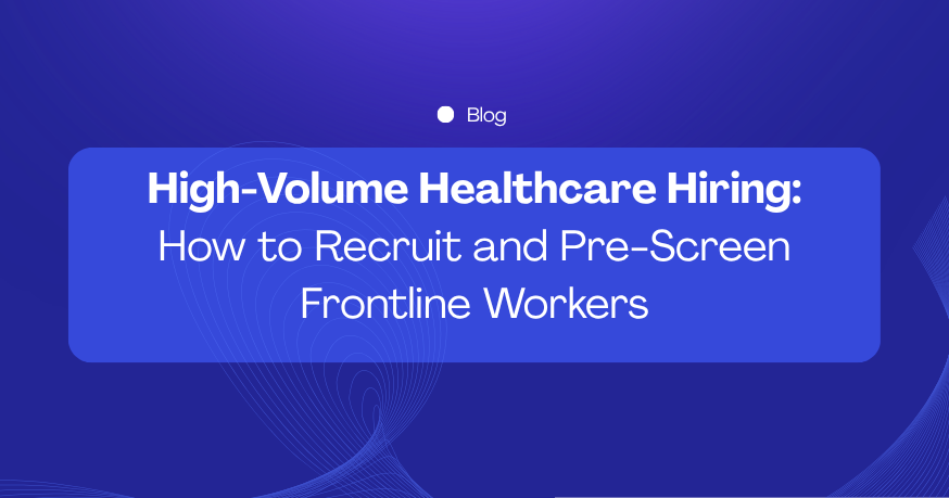 High-Volume Healthcare Hiring: How to Recruit and Pre-Screen Frontline Workers